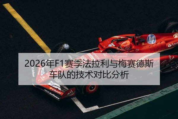 2026年F1赛季法拉利与梅赛德斯车队的技术对比分析