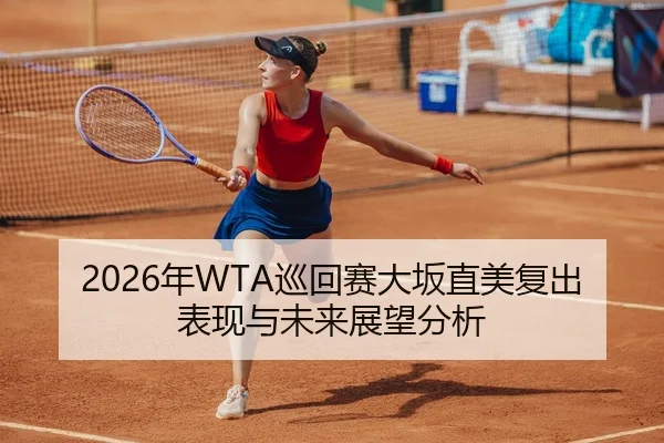 2026年WTA巡回赛大坂直美复出表现与未来展望分析